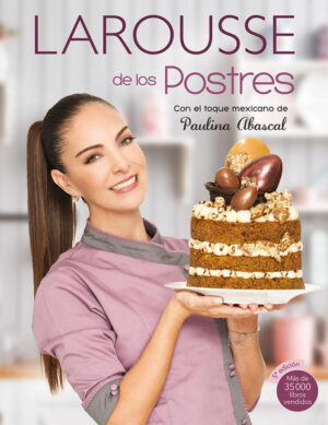 LAROUSSE DE LOS POSTRES Con el toque mexicano de Paulina Abascal