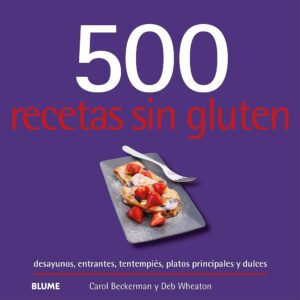 500 RECETAS SIN GLUTEN Desayunos,entrantes, tentempiés, platos principales y dulces