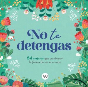NO TE DETENGAS 24 mujeres que cambiaron la forma de ver el mundo