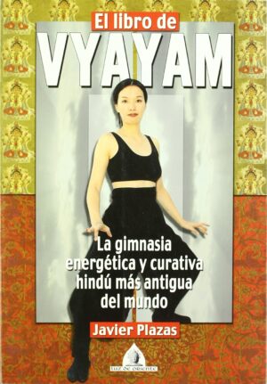 LIBRO DE VYAYAM, EL La gimnasia energética y curativa hindú más antigua del mundo