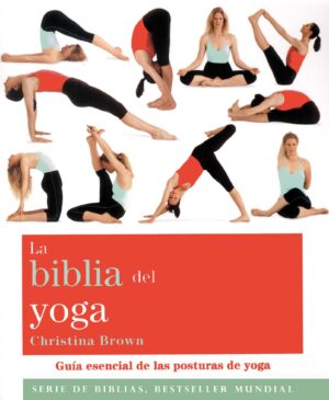 BIBLIA DEL YOGA, LA guía esencial de las posturas de yoga