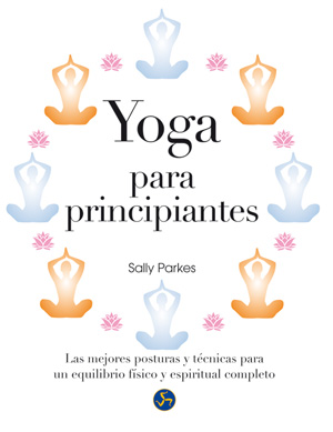 YOGA PARA PRINCIPIANTES Las mejores posturas y técnicas para un equilibrio físico y espiritual
