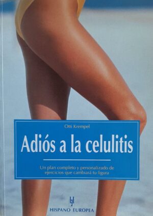 ADIOS A LA CELULITIS Un plan completo y personalizado de ejercicios que cambiará tu figura