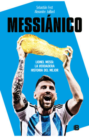 MESSIANICO Lionel Messi La verdadera historia del mejor