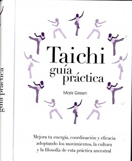 TAICHI Guía Práctica Mejora tu energía, coordinación y eficacia adoptando los movimientos, la cultura y la filosofíia de esta práctica ancestral