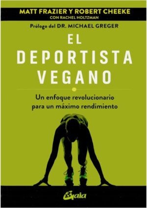 DEPORTISTA VEGANO, EL Un enfoque revolucionario para un máximo rendimiento