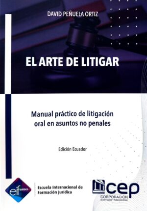 ARTE DE LITIGAR, EL Manual práctico de litigación oral en asuntos no penales
