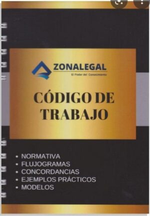 CODIGO DEL TRABAJO Normativa, Flujogramas, Concordancias, Ejemplos de Cálculos, Modelos.