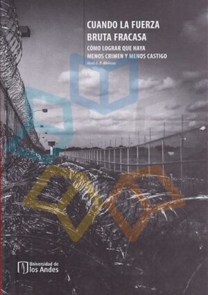 CUANDO LA FUERZA BRUTA FRACASA Cómo lograr que haya menos crimen y menos castigo