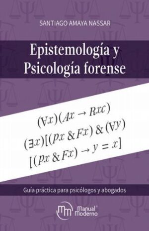 EPISTEMOLOGIA Y PSICOLOGIA FORENSE Guía práctica para psicólogos y abogados